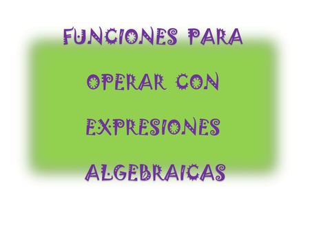 FUNCIONES PARA OPERAR CON EXPRESIONES ALGEBRAICAS