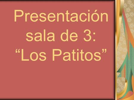 Presentación sala de 3: “Los Patitos”. Junto a la seño Naty y Vani les queremos contar: