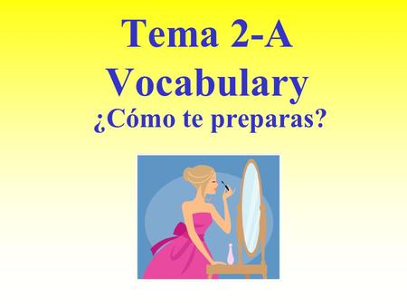 Tema 2-A Vocabulary ¿Cómo te preparas? acostarse to go to bed.