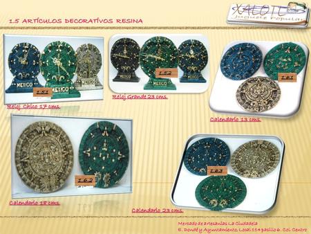 Mercado de artesanías La Ciudadela E. Dondé y Ayuntamiento, Local 114 pasillo 6. Col. Centro 1.5 ARTÍCULOS DECORATÍVOS RESINA 1.5.1 Reloj Chico 17 cms.
