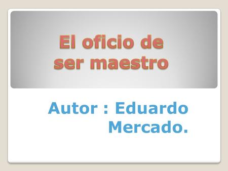 Autor : Eduardo Mercado.. Se dice que debes de lograr una buena combinación entre conocimientos, valores, aptitudes y estados de animo. El docente debe.