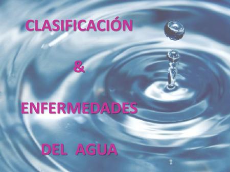 CLASIFICACIÓN & ENFERMEDADES DEL AGUA