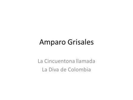 Amparo Grisales La Cincuentona llamada La Diva de Colombia.