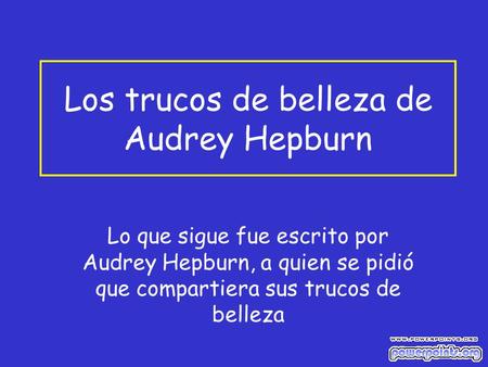 Los trucos de belleza de Audrey Hepburn Lo que sigue fue escrito por Audrey Hepburn, a quien se pidió que compartiera sus trucos de belleza.