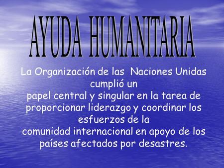La Organización de las Naciones Unidas cumplió un papel central y singular en la tarea de proporcionar liderazgo y coordinar los esfuerzos de la comunidad.