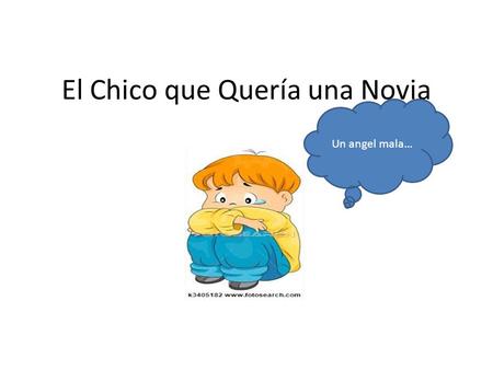El Chico que Quería una Novia Un angel mala…. Habia un chico. Se llamaba Carlitos Zeus de la Torre.
