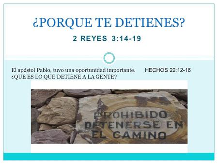 2 REYES 3:14-19 ¿PORQUE TE DETIENES? El ap ó stol Pablo, tuvo una oportunidad importante. HECHOS 22:12-16 ¿QUE ES LO QUE DETIENE A LA GENTE?