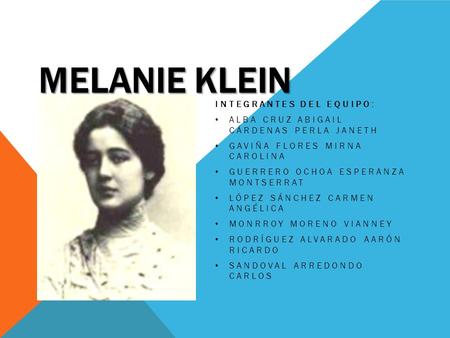 MELANIE KLEIN INTEGRANTES DEL EQUIPO:
