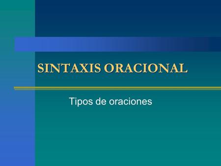 SINTAXIS ORACIONAL SINTAXIS ORACIONAL Tipos de oraciones.