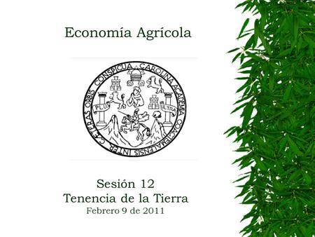 Economía Agrícola Sesión 12 Tenencia de la Tierra Febrero 9 de 2011.