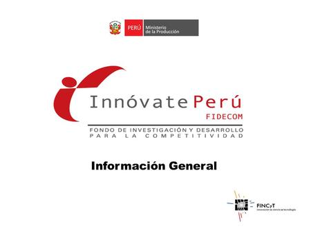 Información General. Objetivo: Cofinanciar a través de concursos Proyectos de Innovación Productiva Desarrollo de innovación en procesos, productos y.