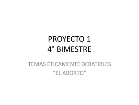 TEMAS ÉTICAMENTE DEBATIBLES “EL ABORTO”