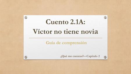 Cuento 2.1A: Víctor no tiene novi a Guía de comprensión ¿Qué me cuentas?—Capítulo 2.