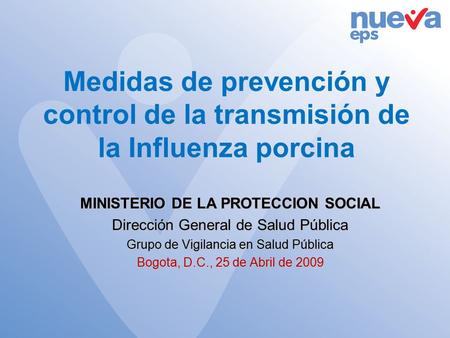 Medidas de prevención y control de la transmisión de la Influenza porcina MINISTERIO DE LA PROTECCION SOCIAL Dirección General de Salud Pública Grupo de.