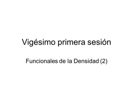 Vigésimo primera sesión Funcionales de la Densidad (2)