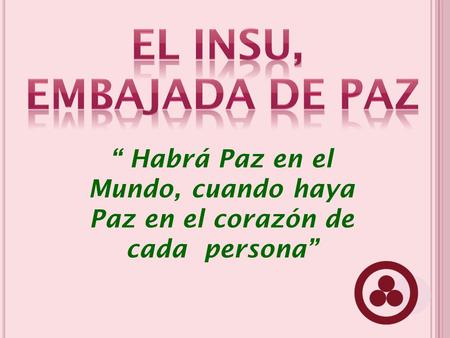 “ Habrá Paz en el Mundo, cuando haya Paz en el corazón de cada persona”