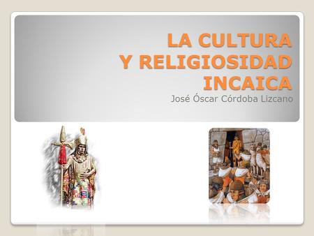LA CULTURA Y RELIGIOSIDAD INCAICA