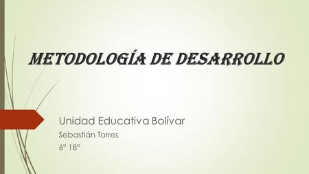 Metodología de Desarrollo Unidad Educativa Bolívar Sebastián Torres 6° 18°