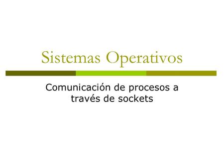 Sistemas Operativos Comunicación de procesos a través de sockets.
