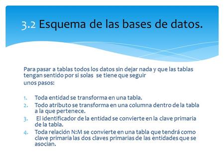 Para pasar a tablas todos los datos sin dejar nada y que las tablas tengan sentido por si solas se tiene que seguir unos pasos: 1.Toda entidad se transforma.