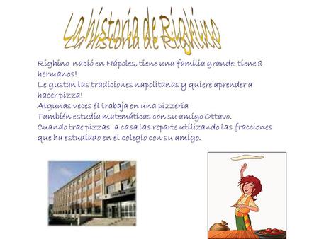 Righino nació en Nápoles, tiene una familia grande: tiene 8 hermanos! Le gustan las tradiciones napolitanas y quiere aprender a hacer pizza! Algunas veces.