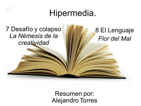 Hipermedia. 8 El Lenguaje Flor del Mal 7 Desafío y colapso La Némesis de la creatividad Resumen por: Alejandro Torres.