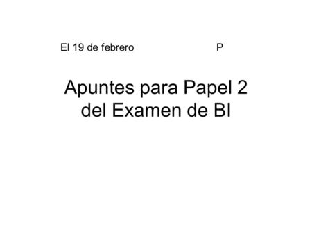 Apuntes para Papel 2 del Examen de BI El 19 de febreroP.