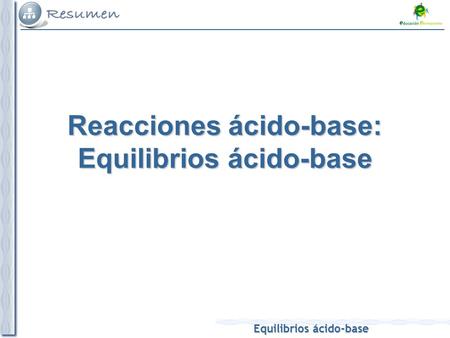 Equilibrios ácido-base Reacciones ácido-base: Equilibrios ácido-base.