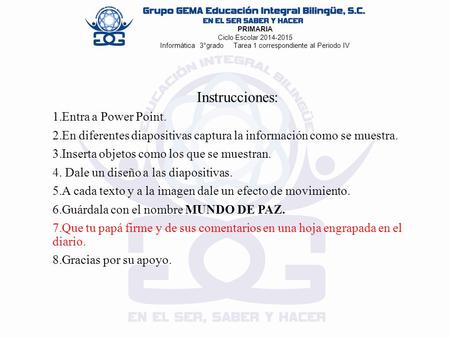 Instrucciones: 1.Entra a Power Point. 2.En diferentes diapositivas captura la información como se muestra. 3.Inserta objetos como los que se muestran.