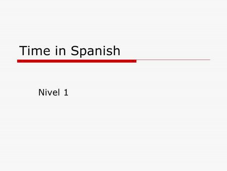 Time in Spanish Nivel 1. Telling time inSpanish  Time is not TOO different in Spanish.  It is formatted the way time used to be told in English.  It.