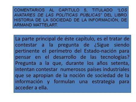 COMENTARIOS AL CAPITULO 5, TITULADO “LOS AVATARES DE LAS POLÍTICAS PÚBLICAS” DEL LIBRO HISTORIA DE LA SOCIEDAD DE LA INFORMACIÓN, DE ARMAND MATTELART.