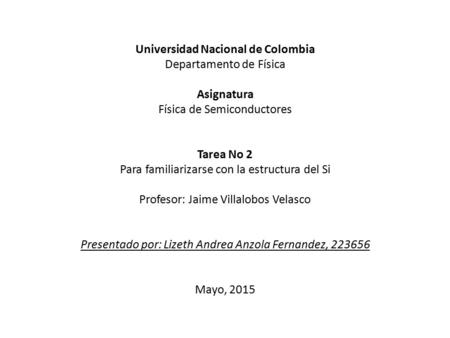 Universidad Nacional de Colombia Departamento de Física Asignatura Física de Semiconductores Tarea No 2 Para familiarizarse con la estructura del Si Profesor: