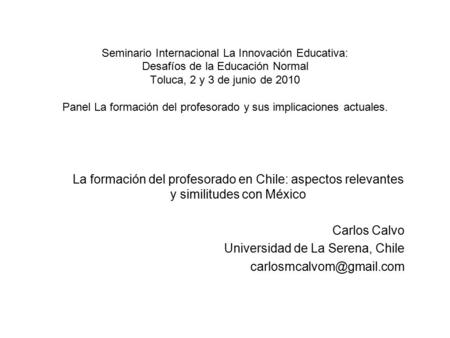 Seminario Internacional La Innovación Educativa: Desafíos de la Educación Normal Toluca, 2 y 3 de junio de 2010 Panel La formación del profesorado y sus.