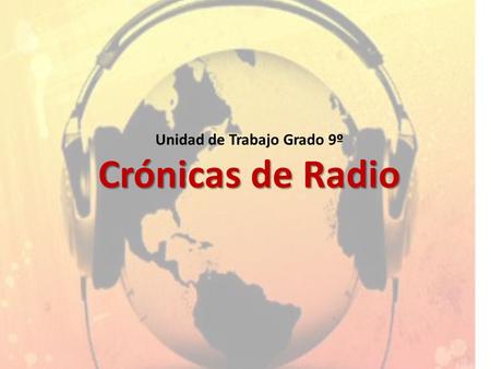 Crónicas de Radio Unidad de Trabajo Grado 9º Crónicas de Radio.