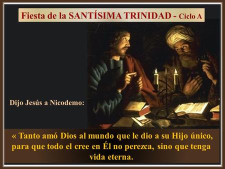 « Tanto amó Dios al mundo que le dio a su Hijo único, para que todo el cree en Él no perezca, sino que tenga vida eterna. Dijo Jesús a Nicodemo: