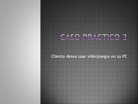 Cliente desea usar videojuegos en su PC.  Técnico.- Hola buenos días.