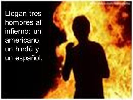 Llegan tres hombres al infierno: un americano, un hindú y un español.