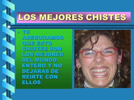 LOS MEJORES CHISTES TE ASEGURAMOS QUE ESTO CHISTES SON LOS MEJORES DEL MUNDO ENTERO Y NO DEJARÁS DE REIRTE CON ELLOS.