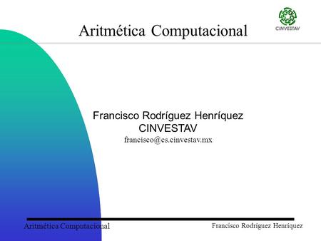Aritmética Computacional Francisco Rodríguez Henríquez Aritmética Computacional Francisco Rodríguez Henríquez CINVESTAV