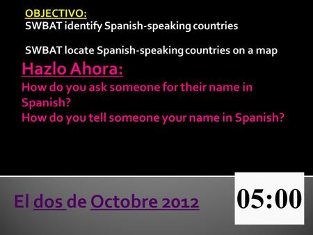 OBJECTIVO: SWBAT identify Spanish-speaking countries SWBAT locate Spanish-speaking countries on a map El dos de Octobre 2012.