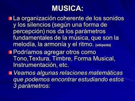 MUSICA: La organización coherente de los sonidos y los silencios (según una forma de percepción) nos da los parámetros fundamentales de la música, que.