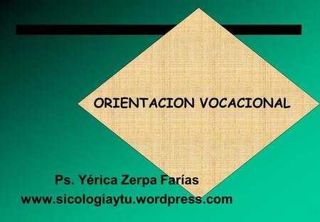 Ps. Yérica Zerpa Farías www.sicologiaytu.wordpress.com ORIENTACION VOCACIONAL Ps. Yérica Zerpa Farías www.sicologiaytu.wordpress.com.