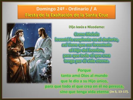 Domingo 24º - Ordinario / A Fiesta de la Exaltación de la Santa Cruz Domingo 24º - Ordinario / A Fiesta de la Exaltación de la Santa Cruz (Jn 3, 13-17).