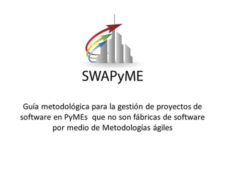 Guía metodológica para la gestión de proyectos de software en PyMEs que no son fábricas de software por medio de Metodologías ágiles.