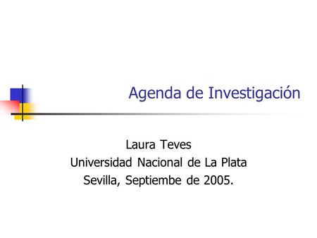 Agenda de Investigación Laura Teves Universidad Nacional de La Plata Sevilla, Septiembe de 2005.