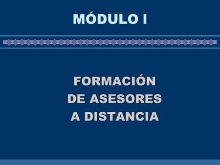 MÓDULO l FORMACIÓN DE ASESORES A DISTANCIA.