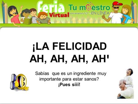 ¡LA FELICIDAD AH, AH, AH, AH! ¿Sabías que es un ingrediente muy importante para estar sanos? ¡Pues sííí!
