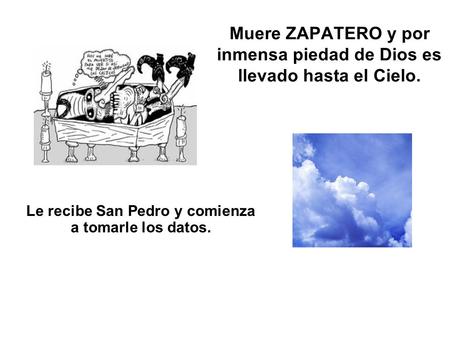 Muere ZAPATERO y por inmensa piedad de Dios es llevado hasta el Cielo. Le recibe San Pedro y comienza a tomarle los datos.