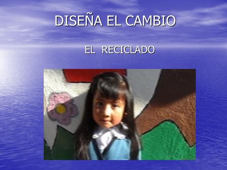 DISEÑA EL CAMBIO EL RECICLADO.