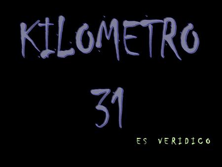 E S V E R I D I C O Esto sucedio hace 3 años el, madrugada del 31 de Octubre, y la película Kilómetro 31 fue basada en estos hechos... Un tipo estaba.